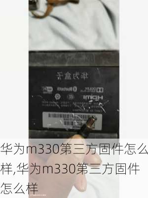 华为m330第三方固件怎么样,华为m330第三方固件怎么样