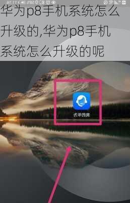 华为p8手机系统怎么升级的,华为p8手机系统怎么升级的呢