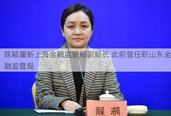 陈颖履新上海金融监管局副局长 此前曾任职山东金融监管局