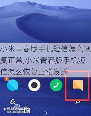 小米青春版手机短信怎么恢复正常,小米青春版手机短信怎么恢复正常发送