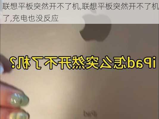 联想平板突然开不了机,联想平板突然开不了机了,充电也没反应