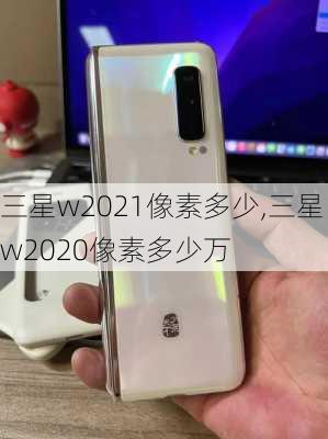 三星w2021像素多少,三星w2020像素多少万