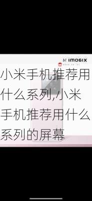 小米手机推荐用什么系列,小米手机推荐用什么系列的屏幕