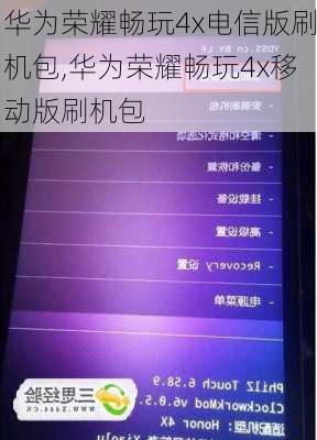 华为荣耀畅玩4x电信版刷机包,华为荣耀畅玩4x移动版刷机包