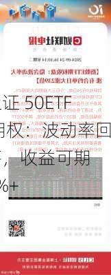 上证 50ETF 期权：波动率回落，收益可期  3%+