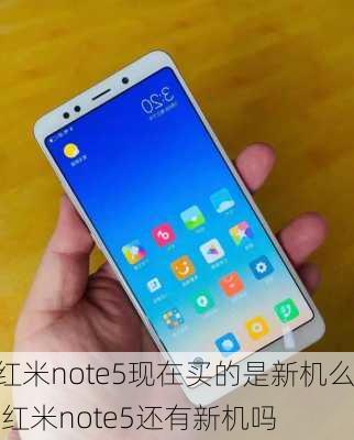 红米note5现在买的是新机么,红米note5还有新机吗