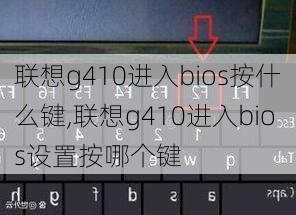 联想g410进入bios按什么键,联想g410进入bios设置按哪个键