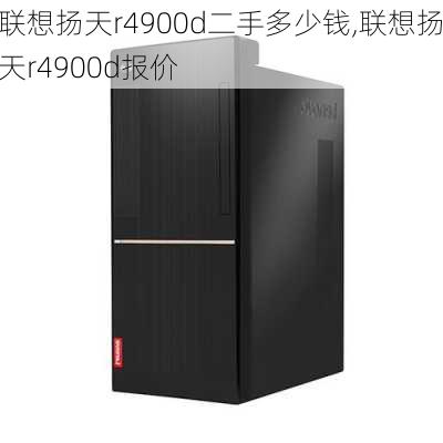 联想扬天r4900d二手多少钱,联想扬天r4900d报价