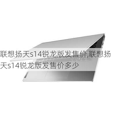 联想扬天s14锐龙版发售价,联想扬天s14锐龙版发售价多少