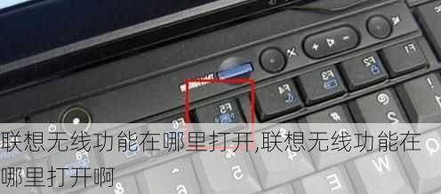 联想无线功能在哪里打开,联想无线功能在哪里打开啊