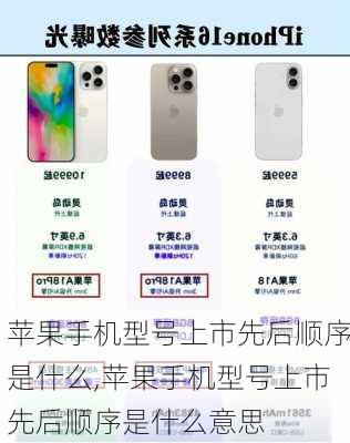 苹果手机型号上市先后顺序是什么,苹果手机型号上市先后顺序是什么意思
