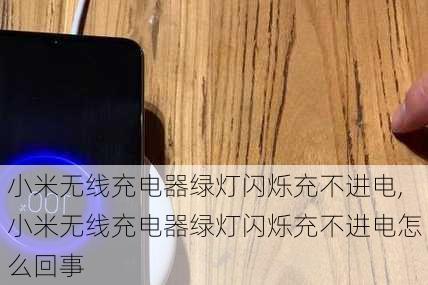 小米无线充电器绿灯闪烁充不进电,小米无线充电器绿灯闪烁充不进电怎么回事