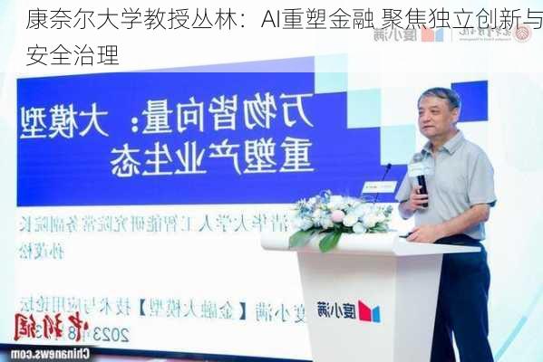 康奈尔大学教授丛林：AI重塑金融 聚焦独立创新与安全治理