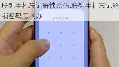 联想手机忘记解锁密码,联想手机忘记解锁密码怎么办