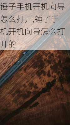 锤子手机开机向导怎么打开,锤子手机开机向导怎么打开的