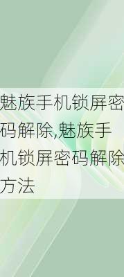 魅族手机锁屏密码解除,魅族手机锁屏密码解除方法