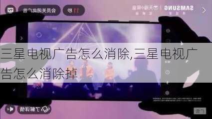 三星电视广告怎么消除,三星电视广告怎么消除掉