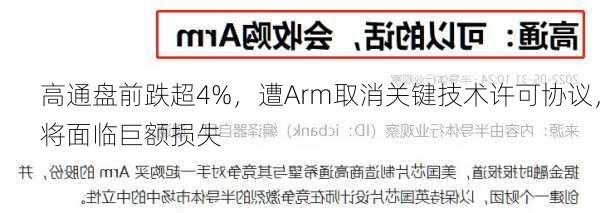 高通盘前跌超4%，遭Arm取消关键技术许可协议，将面临巨额损失