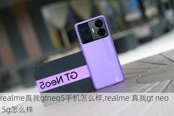 realme真我gtneo5手机怎么样,realme 真我gt neo 5g怎么样