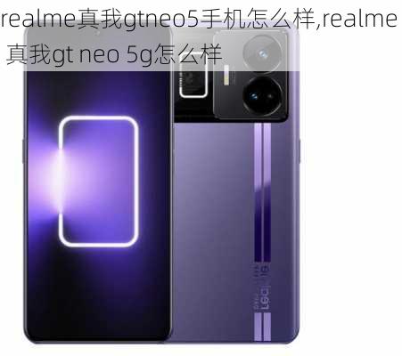 realme真我gtneo5手机怎么样,realme 真我gt neo 5g怎么样