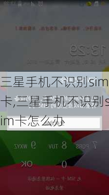 三星手机不识别sim卡,三星手机不识别sim卡怎么办