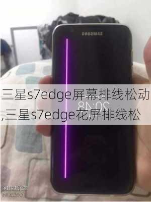 三星s7edge屏幕排线松动,三星s7edge花屏排线松