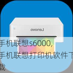 手机联想s6000,手机联想打印机软件下载