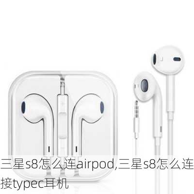 三星s8怎么连airpod,三星s8怎么连接typec耳机