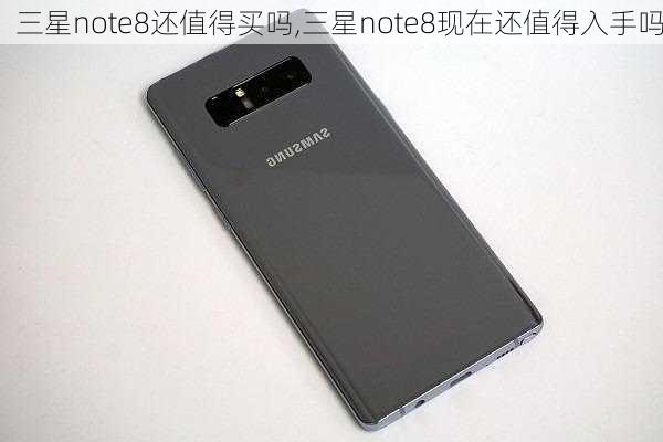 三星note8还值得买吗,三星note8现在还值得入手吗