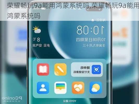 荣耀畅玩9a能用鸿蒙系统吗,荣耀畅玩9a能用鸿蒙系统吗
