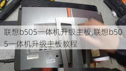 联想b505一体机升级主板,联想b505一体机升级主板教程