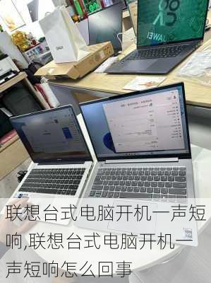 联想台式电脑开机一声短响,联想台式电脑开机一声短响怎么回事