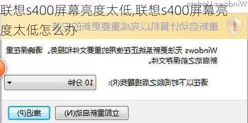 联想s400屏幕亮度太低,联想s400屏幕亮度太低怎么办