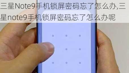 三星Note9手机锁屏密码忘了怎么办,三星note9手机锁屏密码忘了怎么办呢