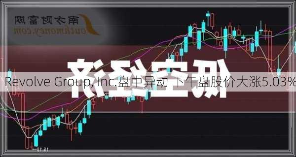 Revolve Group, Inc.盘中异动 下午盘股价大涨5.03%