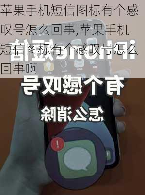 苹果手机短信图标有个感叹号怎么回事,苹果手机短信图标有个感叹号怎么回事啊