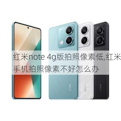 红米note 4g版拍照像素低,红米手机拍照像素不好怎么办