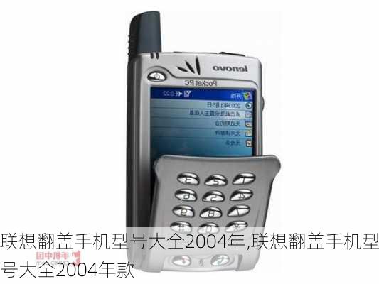 联想翻盖手机型号大全2004年,联想翻盖手机型号大全2004年款