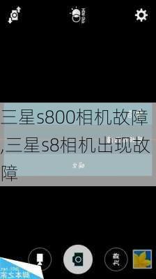 三星s800相机故障,三星s8相机出现故障