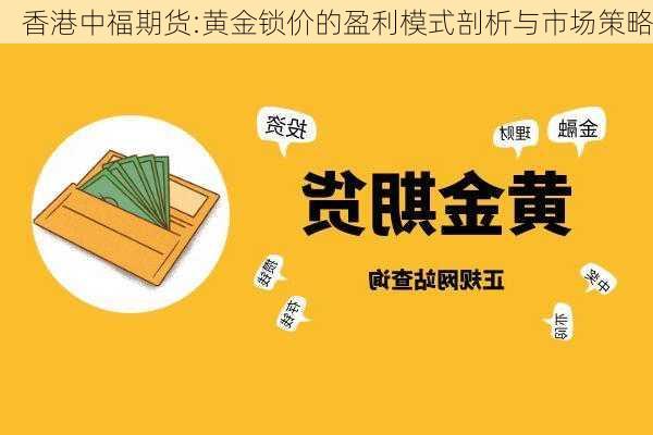 香港中福期货:黄金锁价的盈利模式剖析与市场策略