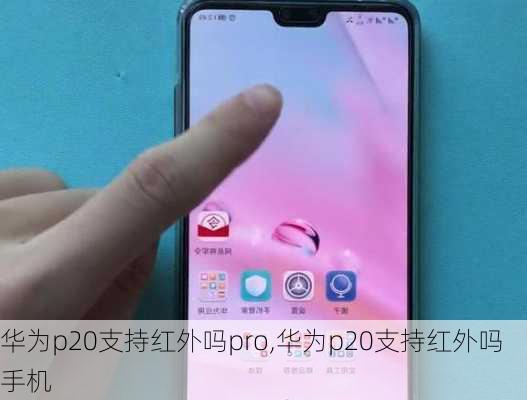 华为p20支持红外吗pro,华为p20支持红外吗手机