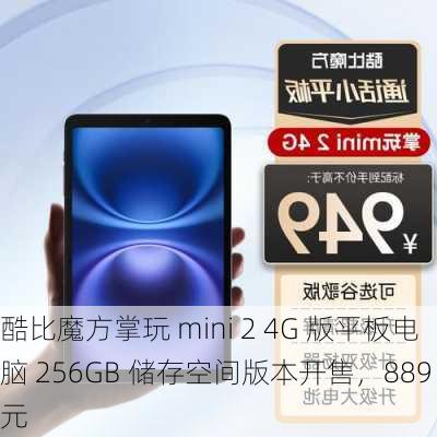 酷比魔方掌玩 mini 2 4G 版平板电脑 256GB 储存空间版本开售，889 元