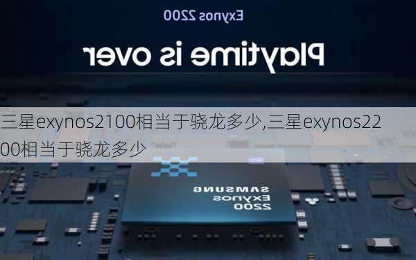 三星exynos2100相当于骁龙多少,三星exynos2200相当于骁龙多少