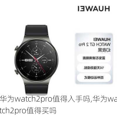 华为watch2pro值得入手吗,华为watch2pro值得买吗