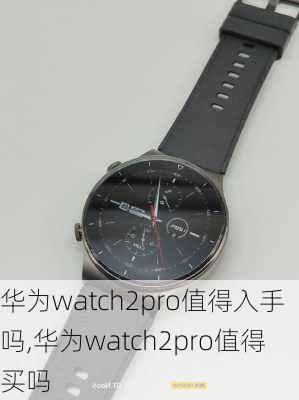 华为watch2pro值得入手吗,华为watch2pro值得买吗