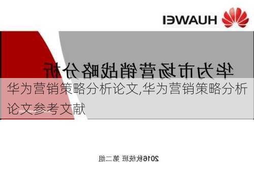 华为营销策略分析论文,华为营销策略分析论文参考文献