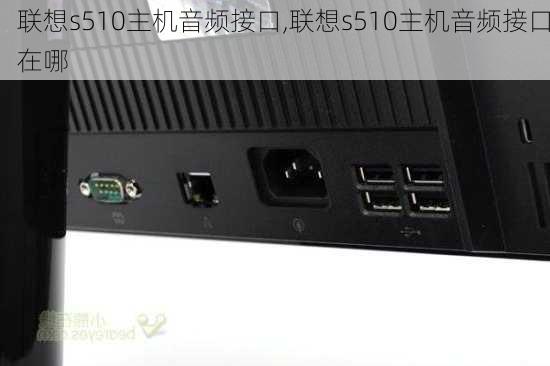 联想s510主机音频接口,联想s510主机音频接口在哪