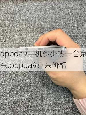 oppoa9手机多少钱一台京东,oppoa9京东价格