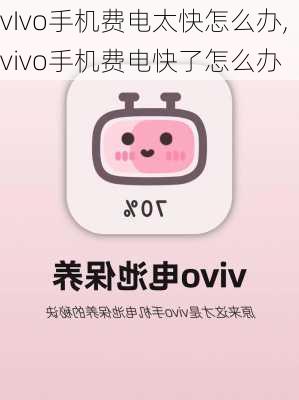 vIvo手机费电太快怎么办,vivo手机费电快了怎么办