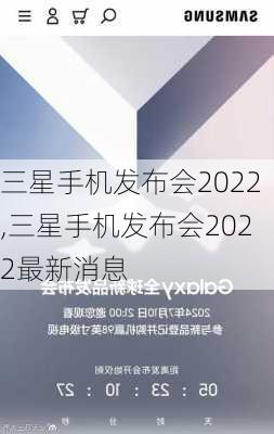 三星手机发布会2022,三星手机发布会2022最新消息